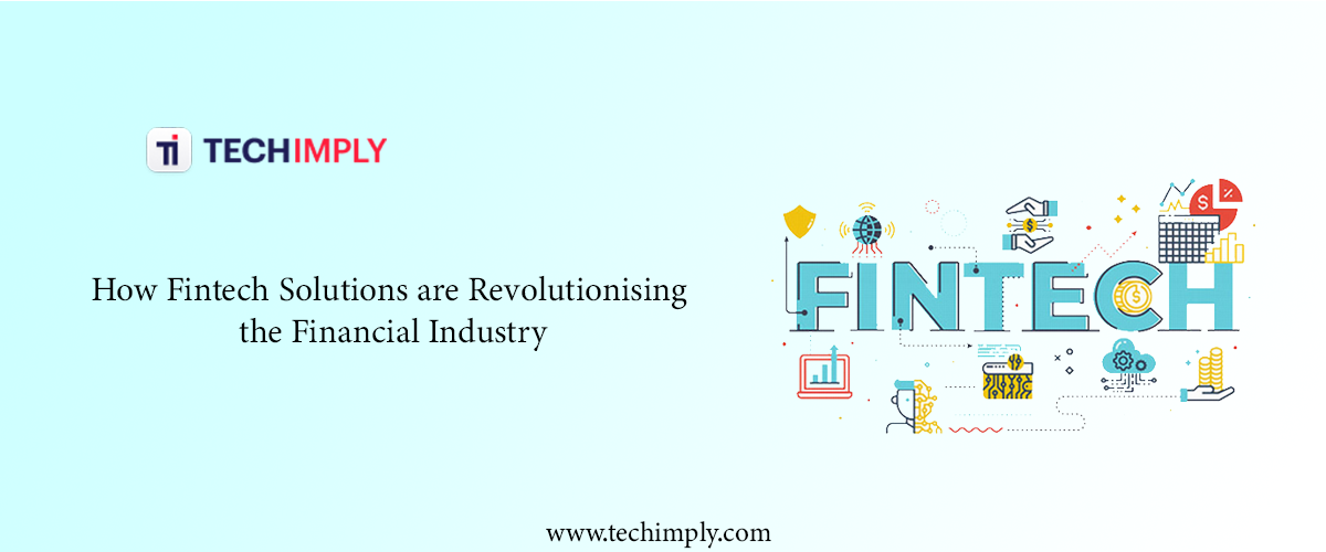 How Fintech Solutions are Revolutionizing the Financial Industry